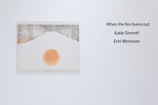 Erin Morrison & Katie Sinnott 'When the fire burns out', installation view