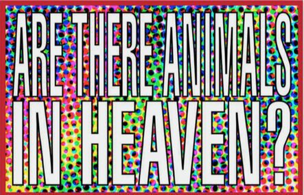 Barbara Kruger, ‘Untitled (Are there animals in heaven)’, 2011