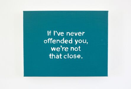 Lisa Levy, ‘The Thoughts In My Head #61 (If I've never offended you, we're not that close.)’, 2018