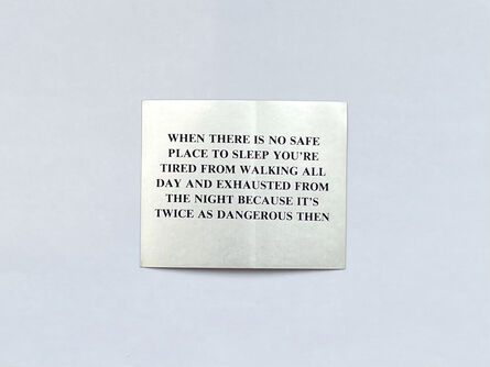 Jenny Holzer, ‘Selections from “the Survival Series” WHEN THERE IS NO SAFE PLACE TO SLEEP YOU'RE TIRED FROM WALKING ALL DAY AND EXHAUSTED FROM THE NIGHT BECAUSE IT'S TWICE AS DANGEROUS THEN’, 1983