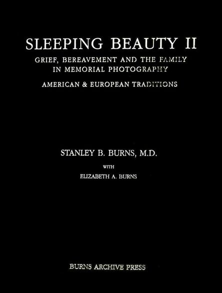 Burns Archive, ‘Sleeping Beauty II: Grief, Bereavement and the Family in Memorial Photography, American & European Traditions’, 2002
