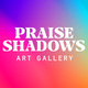 Praise Shadows Art Gallery