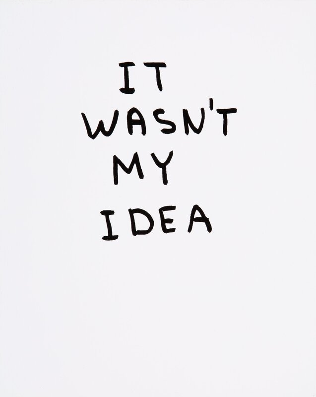 David Shrigley, ‘It Wasn't My Idea’, 2014, Print, Screenprint on wove paper, Heritage Auctions