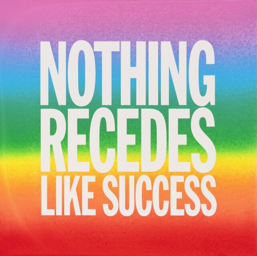 NOTHING RECEDES LIKE SUCCESS