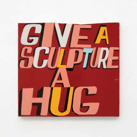 Bob and Roberta Smith, ‘'Give a sculpture a hug'’, 2015