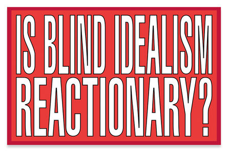 Barbara Kruger, ‘Is blind idealism reactionary?’, 2011