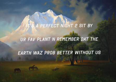 Shawn Huckins, ‘A Mountain Landscape: It's a Perfect Night to Sit By Your Favorite Plant and Remember that the Earth was probably better without Us’, 2019