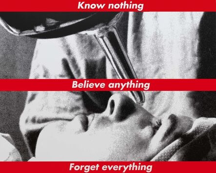 Barbara Kruger, ‘Untitled (Know nothing, Believe anything, Forget everything)’, 1987/2014