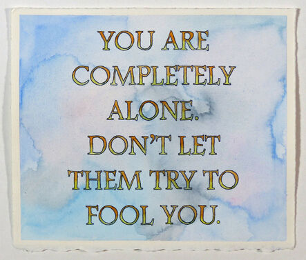Alex Gingrow, ‘You Are Completely Alone. Don't Let Them Try To Fool You’, 2017