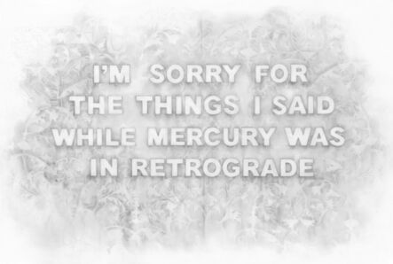 Amanda Manitach, ‘I'm Sorry For The Things I Said While Mercury Was In Retrograde’, 2019
