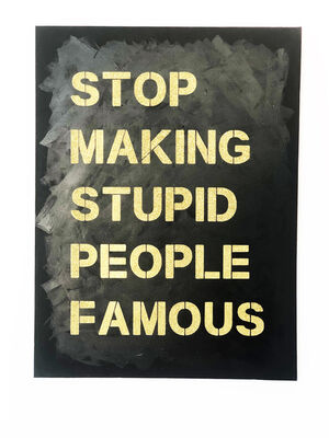 "Stop Making Stupid People Famous" -gold on black diamond dust stencil on canvas