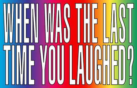 Barbara Kruger, ‘Untitled (When Was The Last Time You Laughed)’, 2011