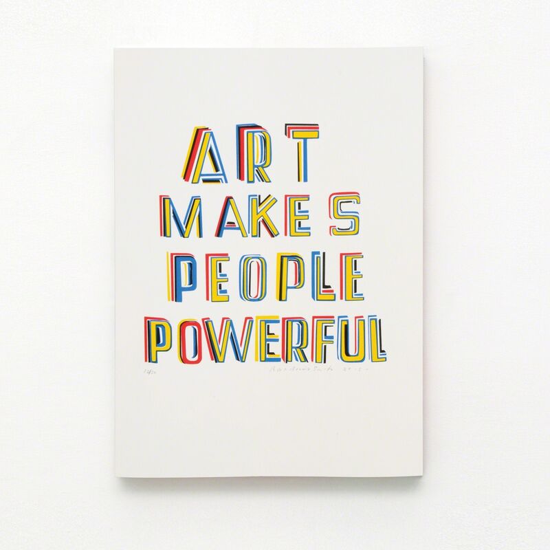 Bob and Roberta Smith, ‘'Art makes people powerful'’, 2015, Print, Screenprint on paper, ed 50, Kusseneers